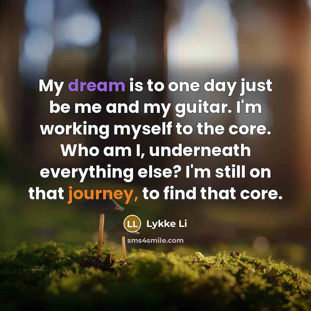 “My dream is to one day just be me and…” quote by Lykke Li