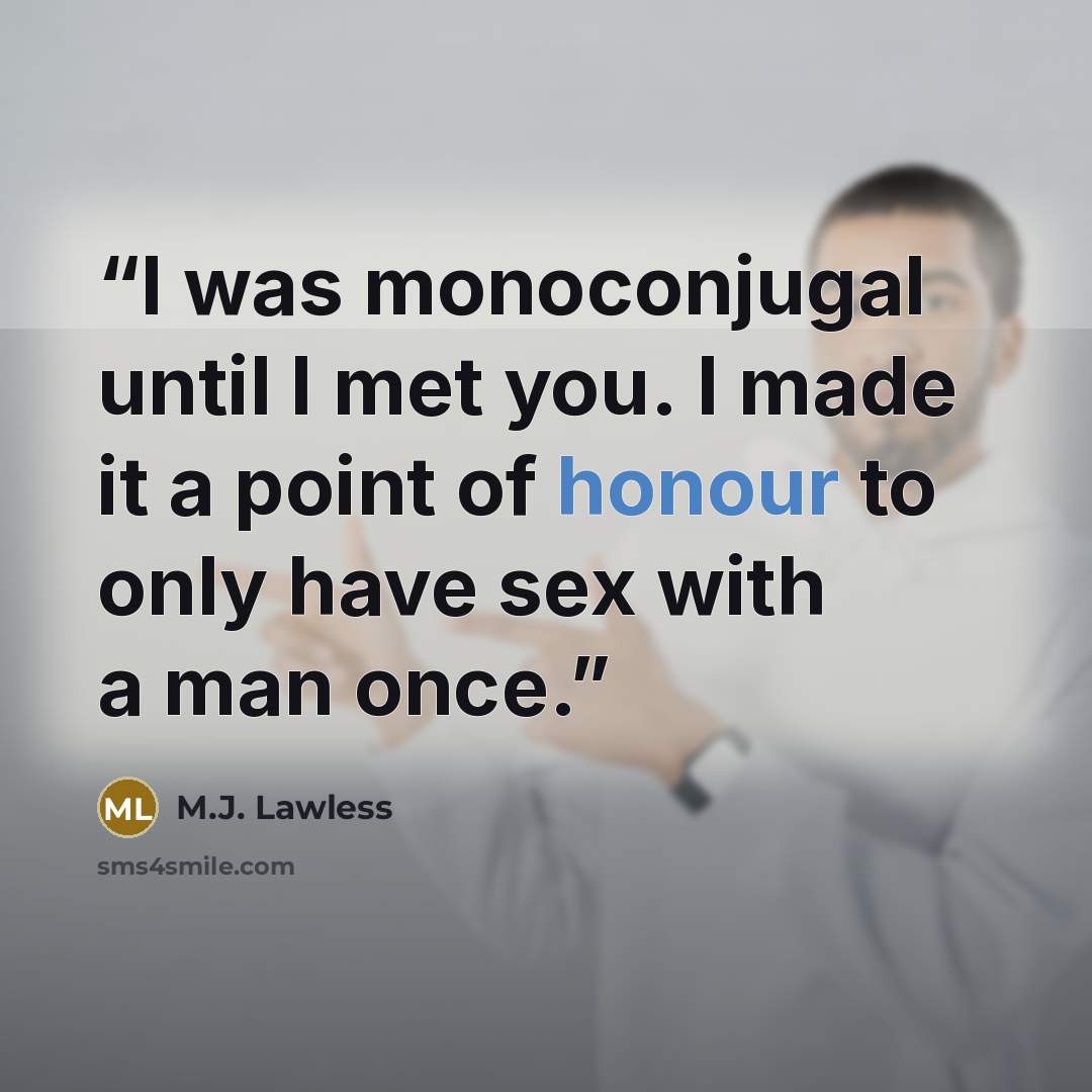 “I was monoconjugal until I met you. I made it a point of honour to only have sex with a man once.” quote by M.J. Lawless