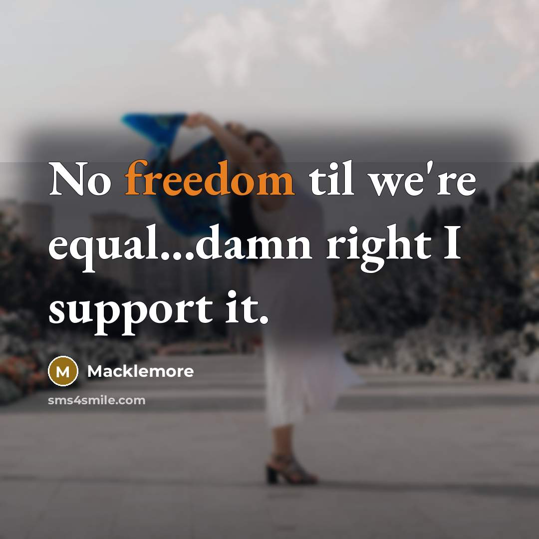 “No freedom til we're equal...damn right I support it.…” quote by Macklemore