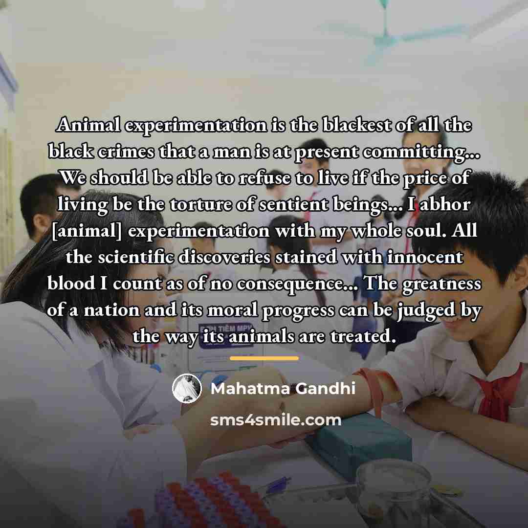 “Animal experimentation is the blackest of all the black crimes…” quote by Mahatma Gandhi