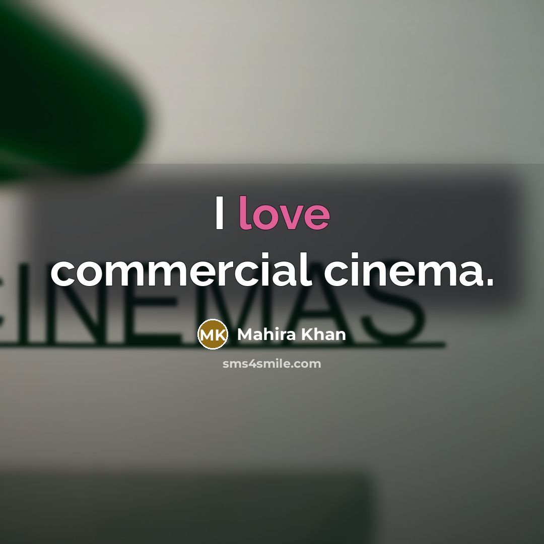 “I love commercial cinema.…” quote by Mahira Khan