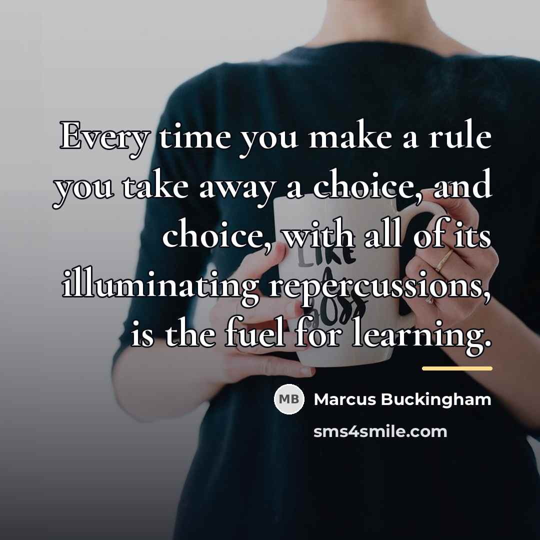 “Every time you make a rule you take away a…” quote by Marcus Buckingham