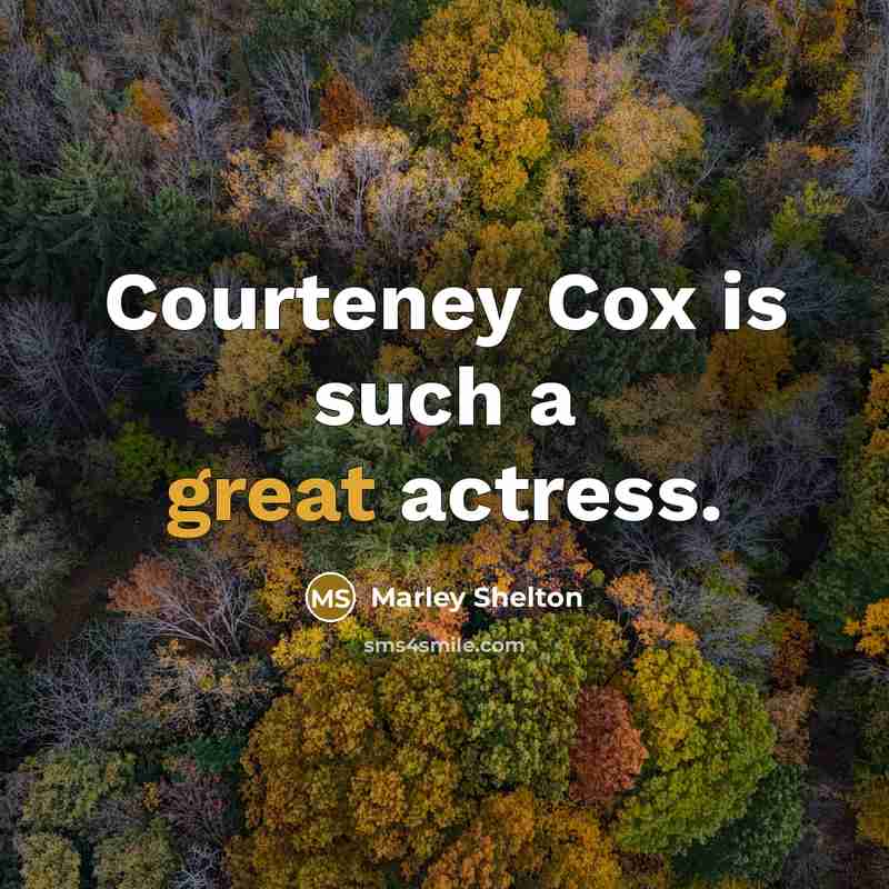 “Courteney Cox is such a great actress.…” quote by Marley Shelton