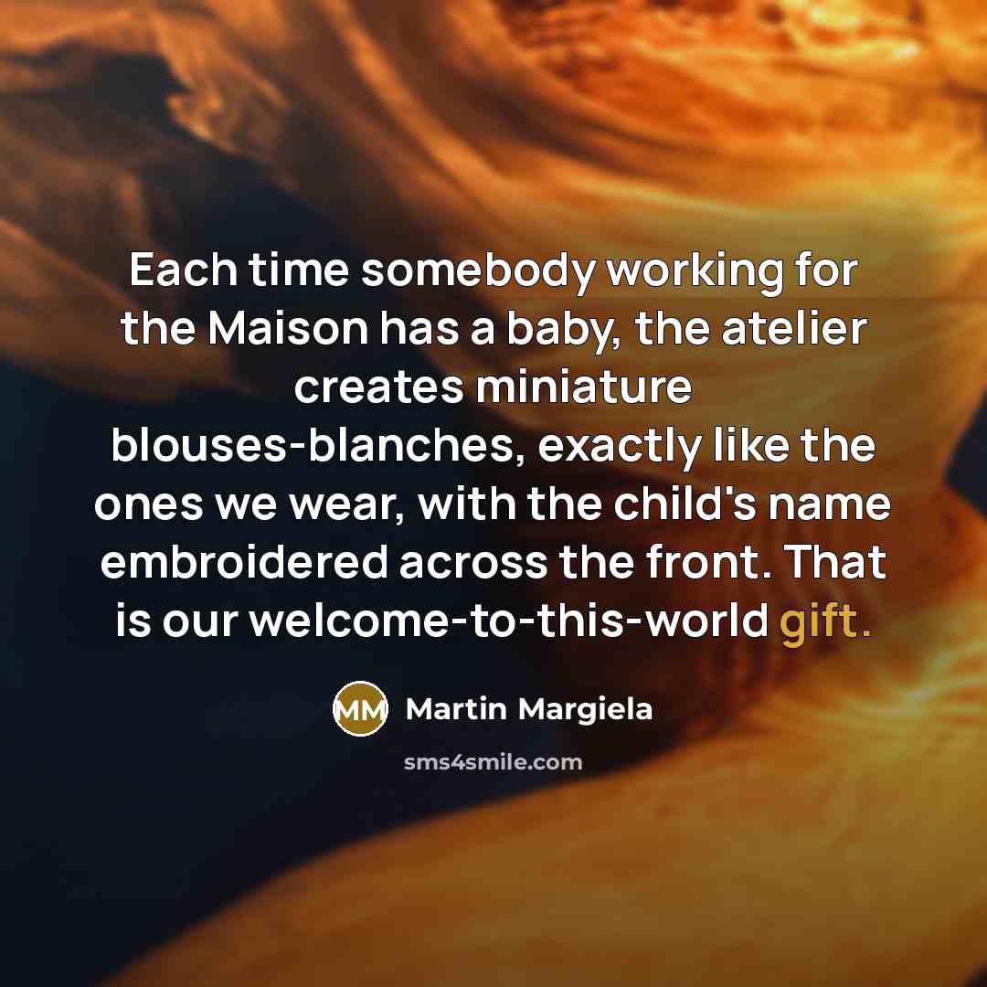 “Each time somebody working for the Maison has a baby,…” quote by Martin Margiela