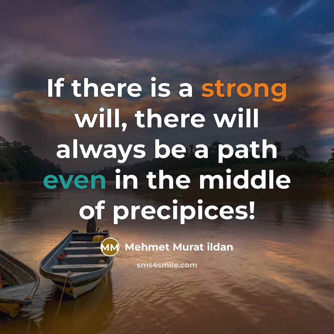 “If there is a strong will, there will always be a path even in the middle of precipices!” quote by Mehmet Murat Ildan