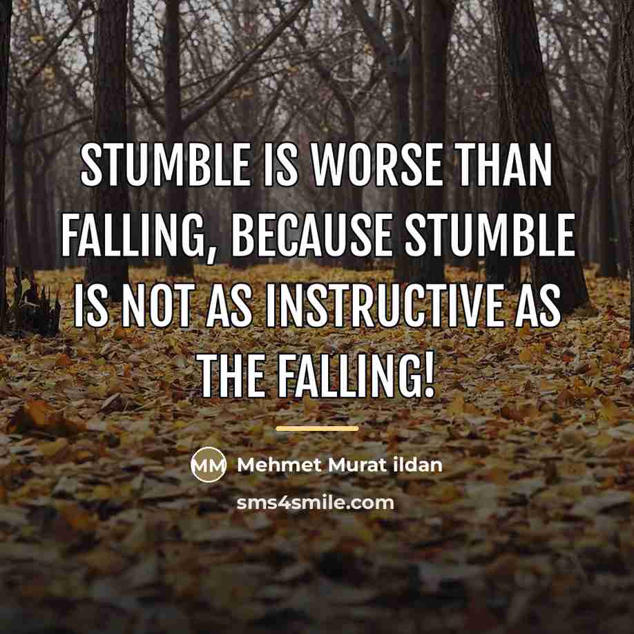 “Stumble is worse than falling, because stumble is not as…” quote by Mehmet Murat Ildan