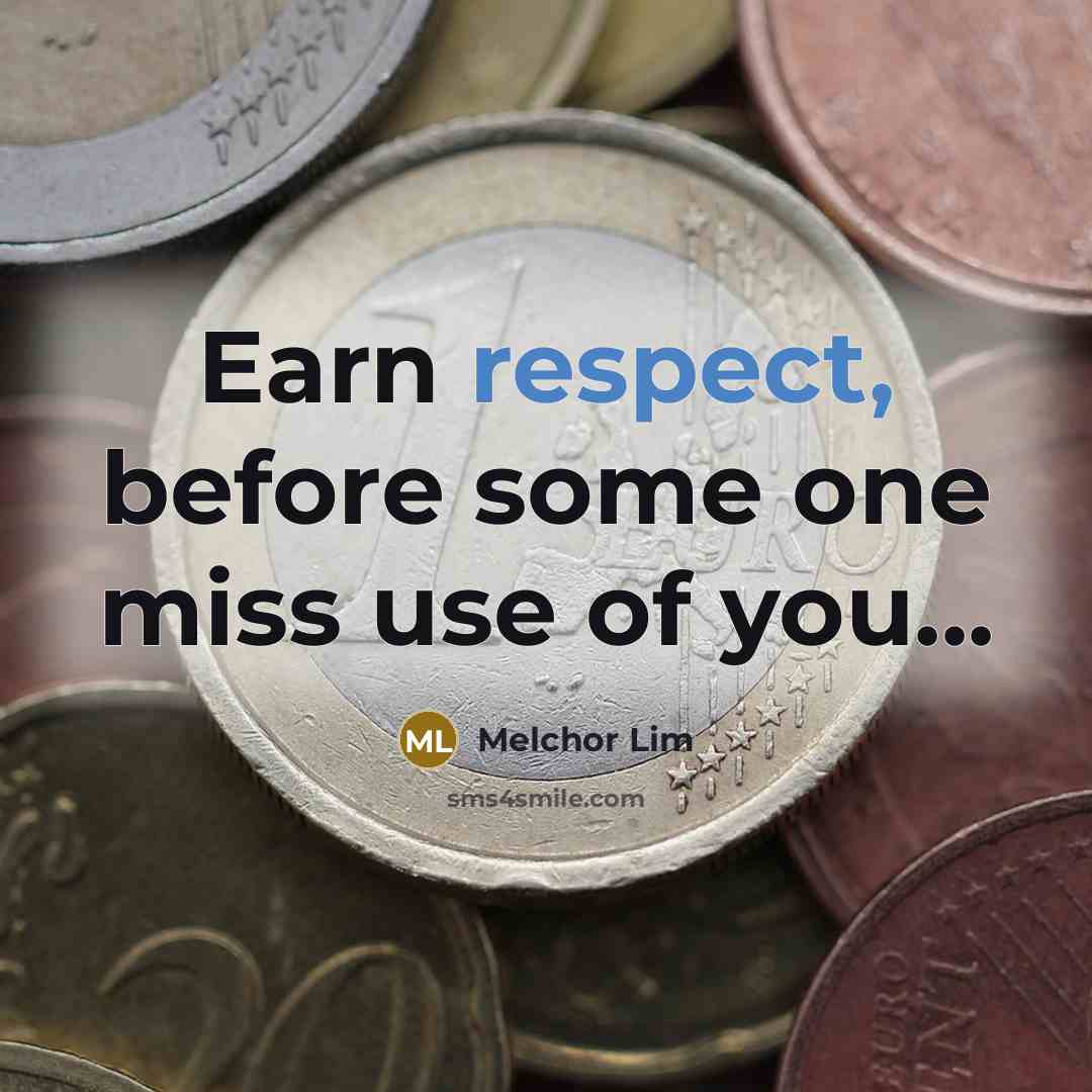 “Earn respect, before some one miss use of you...…” quote by Melchor Lim