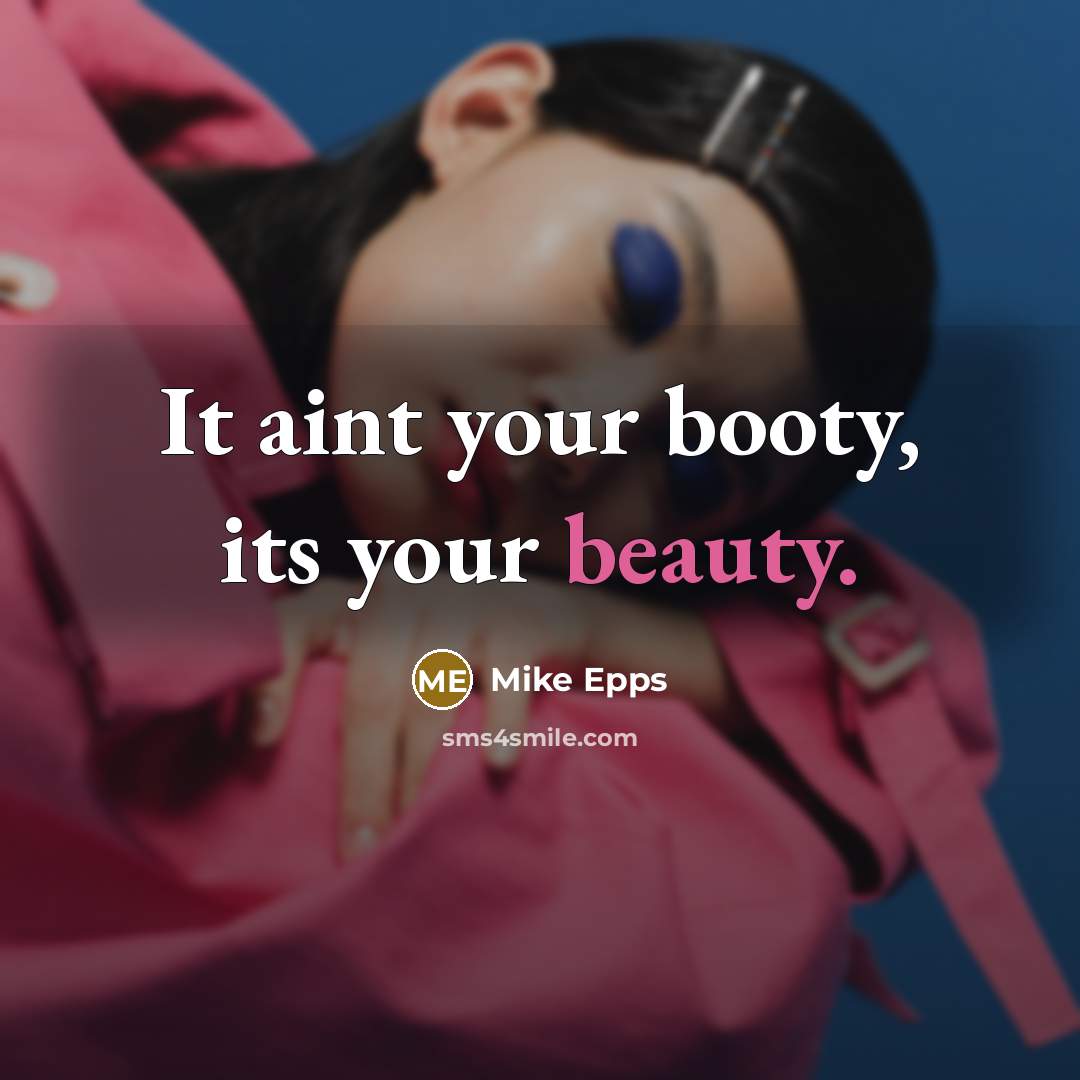 “It aint your booty, its your beauty.…” quote by Mike Epps
