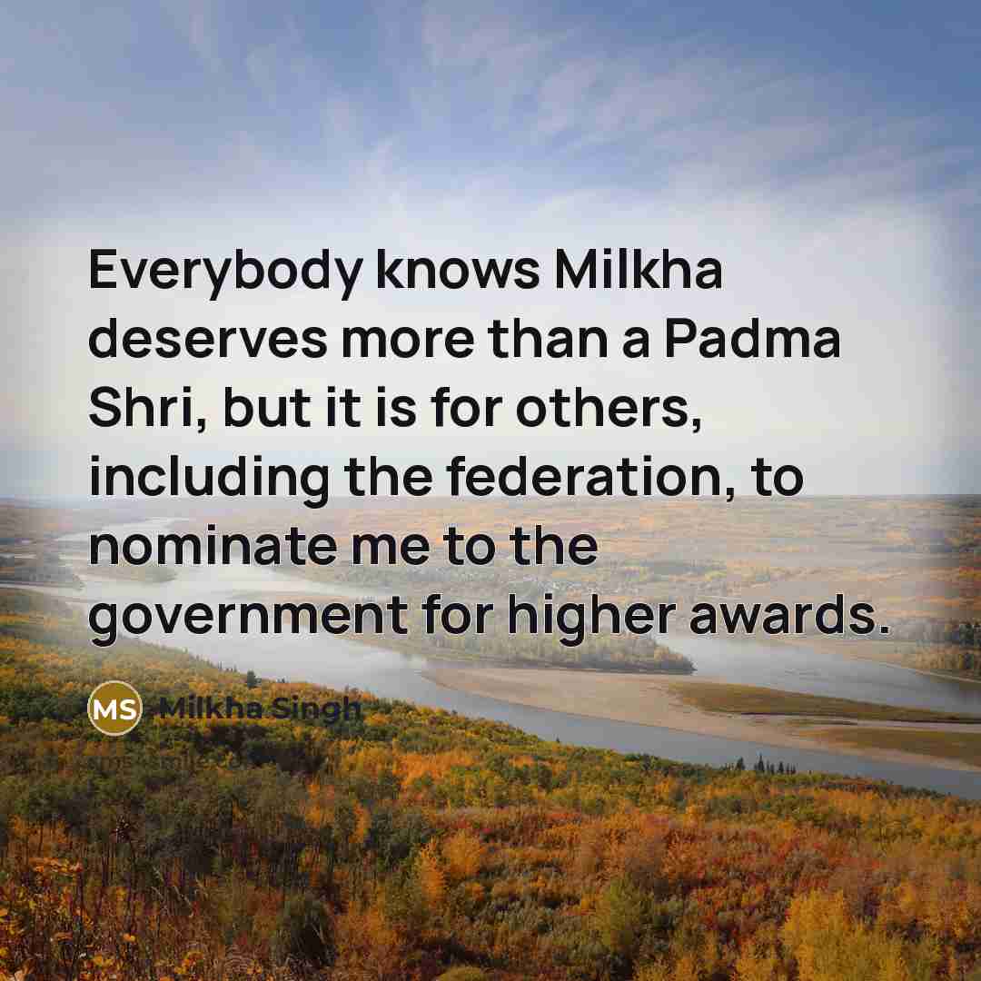 “Everybody knows Milkha deserves more than a Padma Shri, but…” quote by Milkha Singh