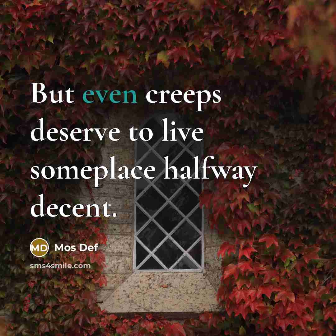 “But even creeps deserve to live someplace halfway decent.…” quote by Mos Def