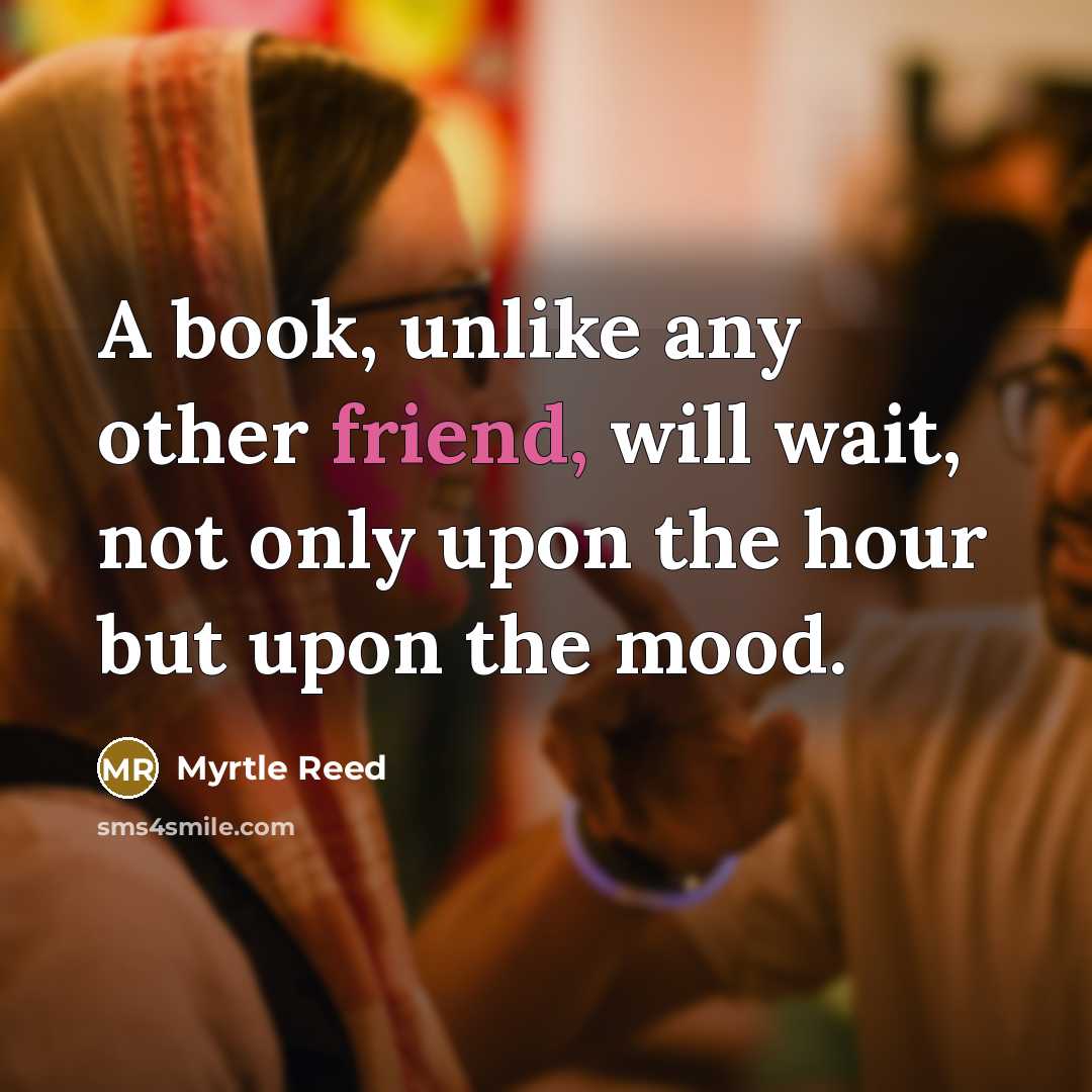 “A book, unlike any other friend, will wait, not only…” quote by Myrtle Reed