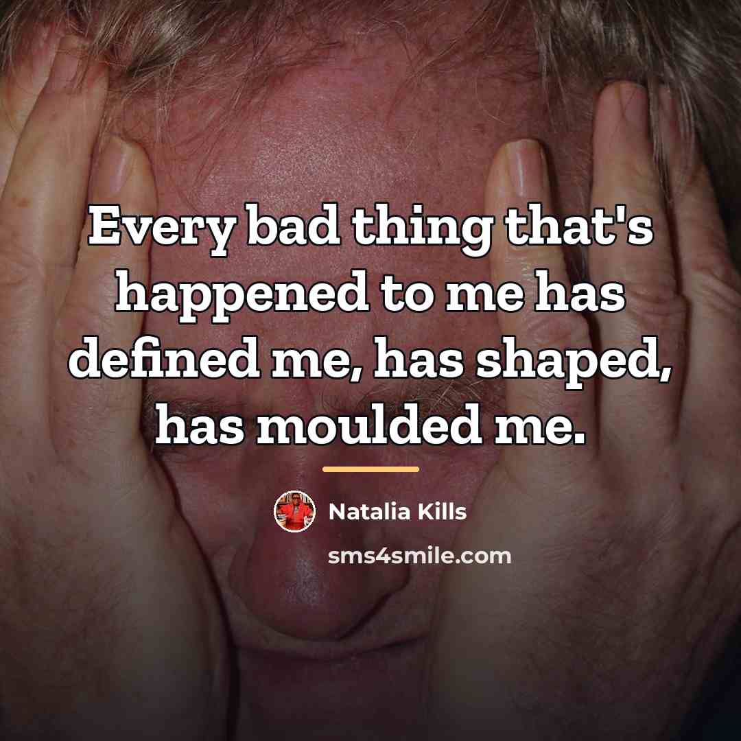 “Every bad thing that's happened to me has defined me,…” quote by Natalia Kills