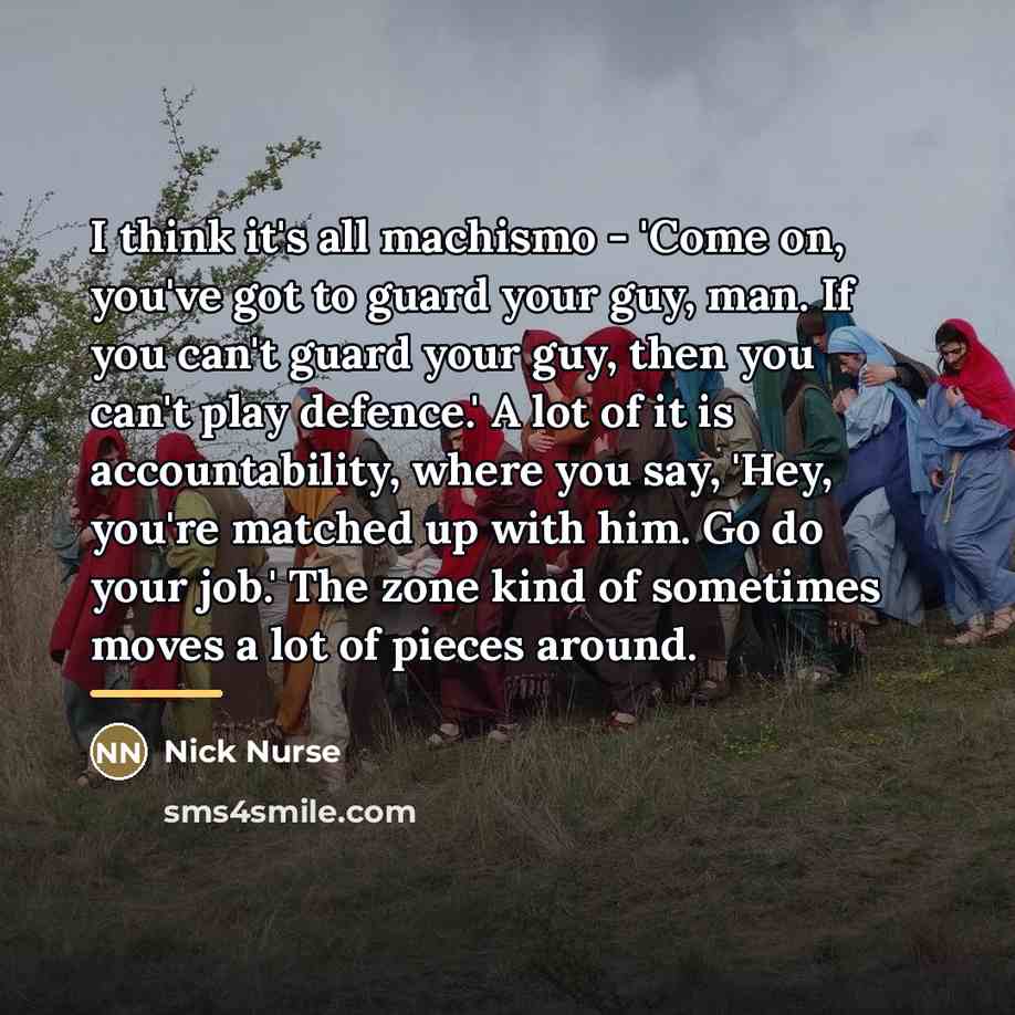 “I think it's all machismo - 'Come on, you've got…” quote by Nick Nurse