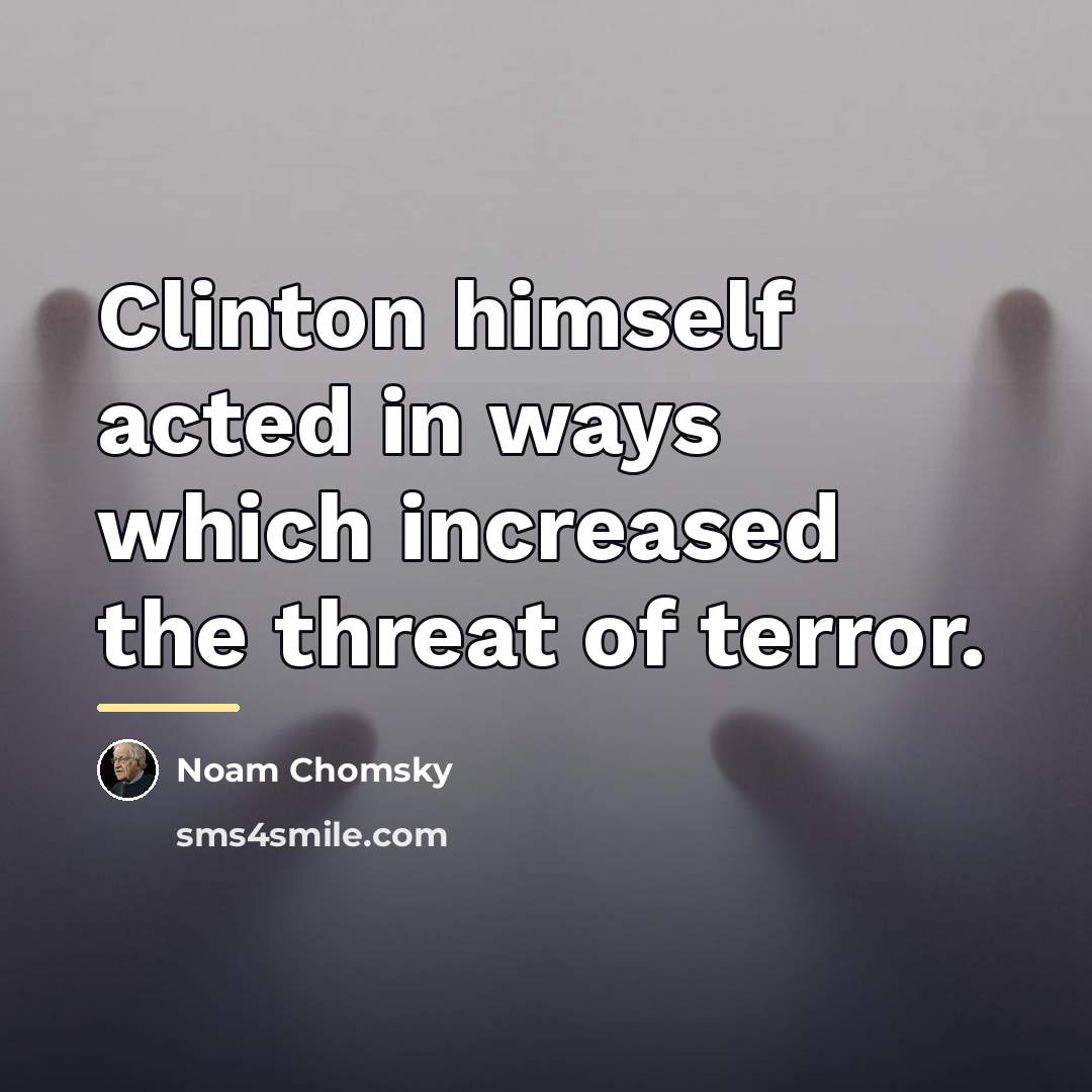 “Clinton himself acted in ways which increased the threat of…” quote by Noam Chomsky