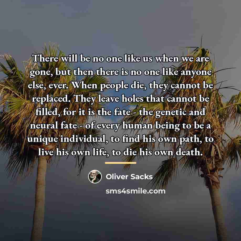 “There will be no one like us when we are…” quote by Oliver Sacks