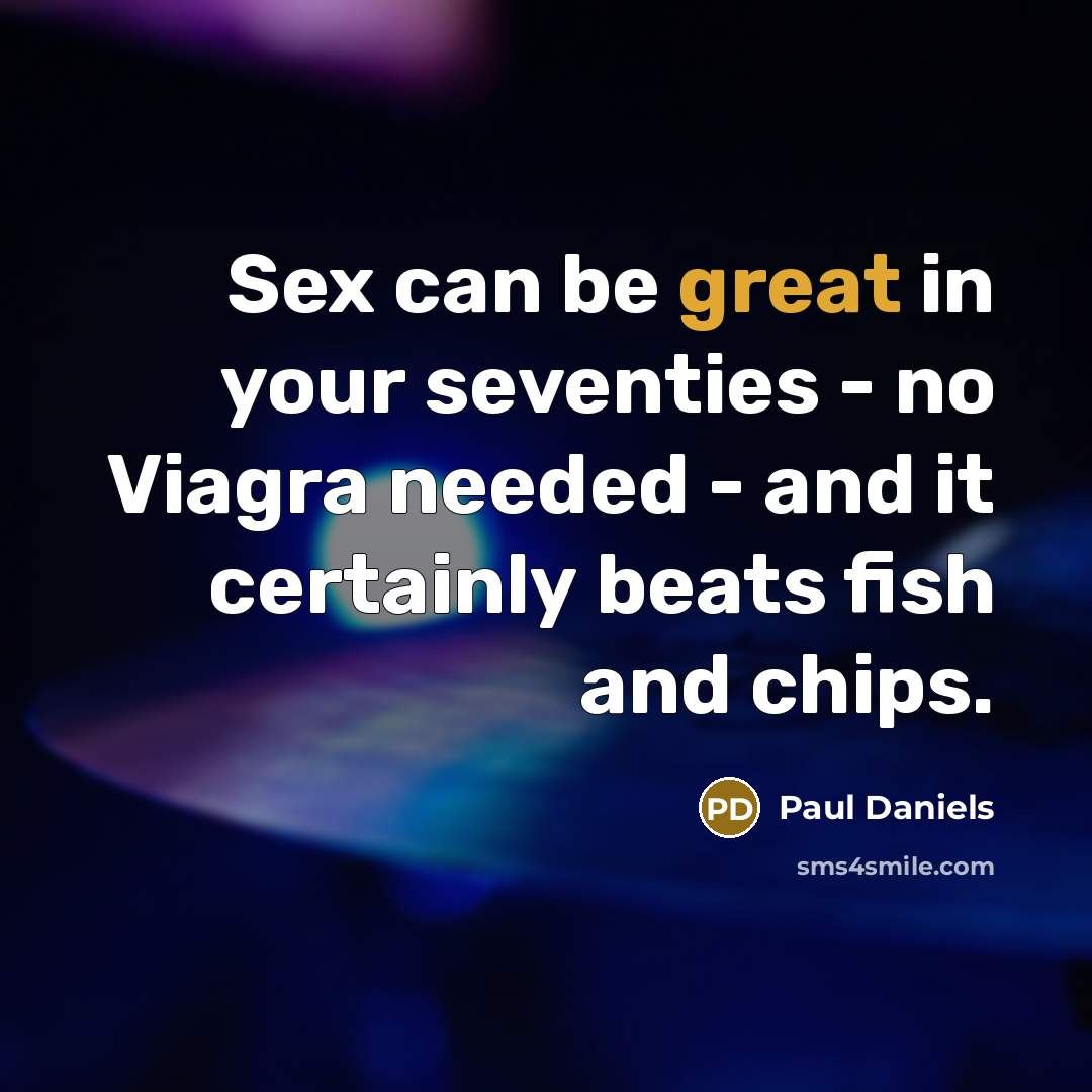 “Sex can be great in your seventies - no Viagra…” quote by Paul Daniels