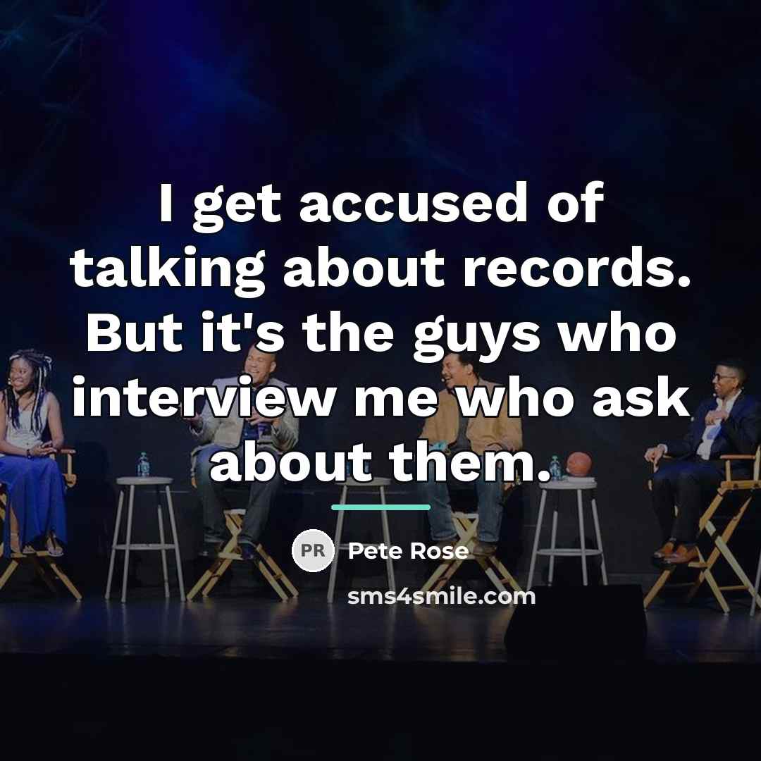 “I get accused of talking about records. But it's the…” quote by Pete Rose