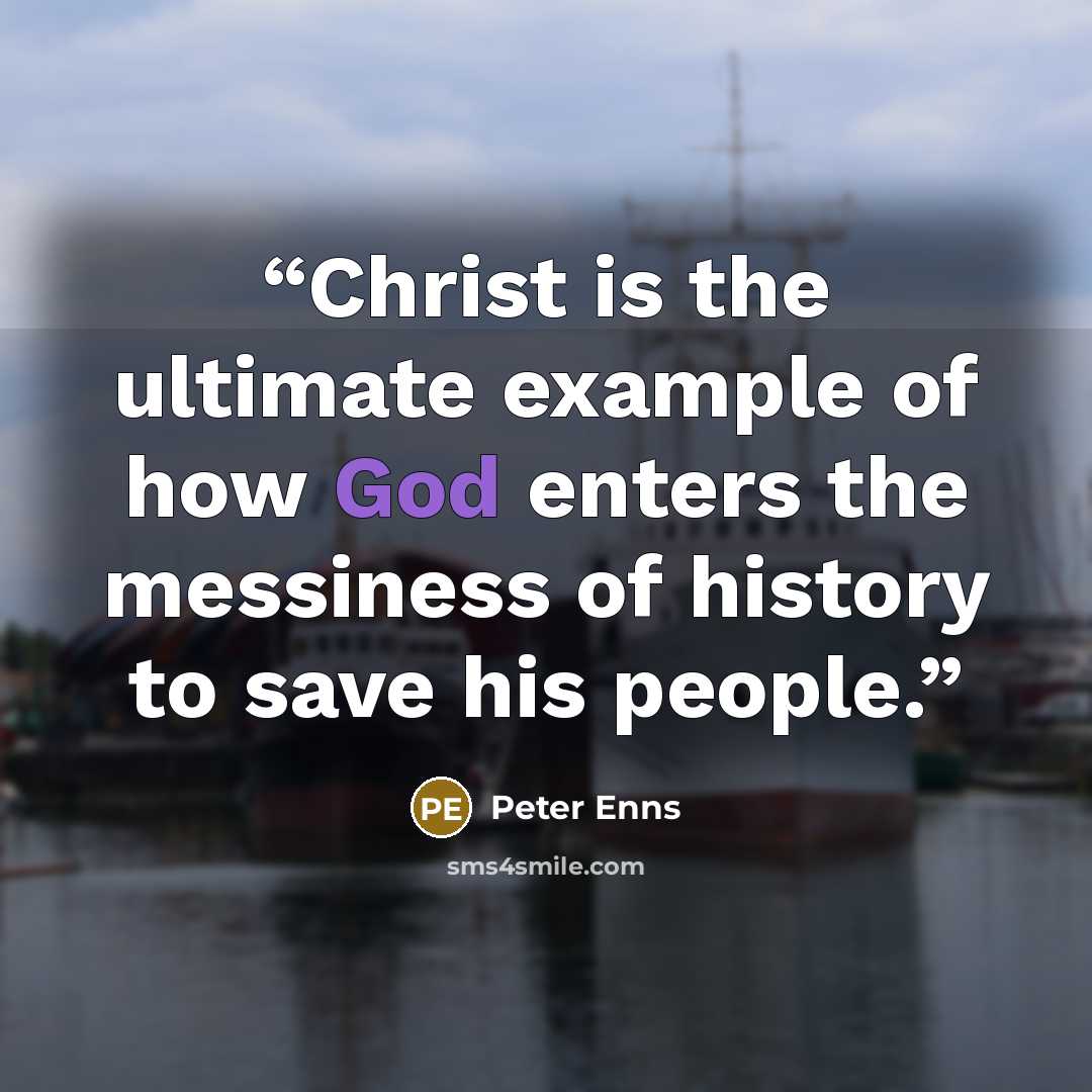 “Christ is the ultimate example of how God enters the messiness of history to save his people.” quote by Peter Enns