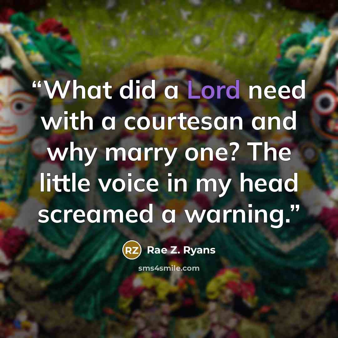 “What did a Lord need with a courtesan and why marry one? The little voice in my head screamed a warning.” quote by Rae Z. Ryans