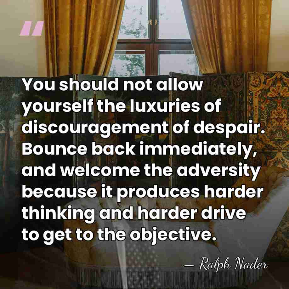 You should not allow yourself the luxuries of discouragement of despair. Bounce&hellip; - Ralph Nader