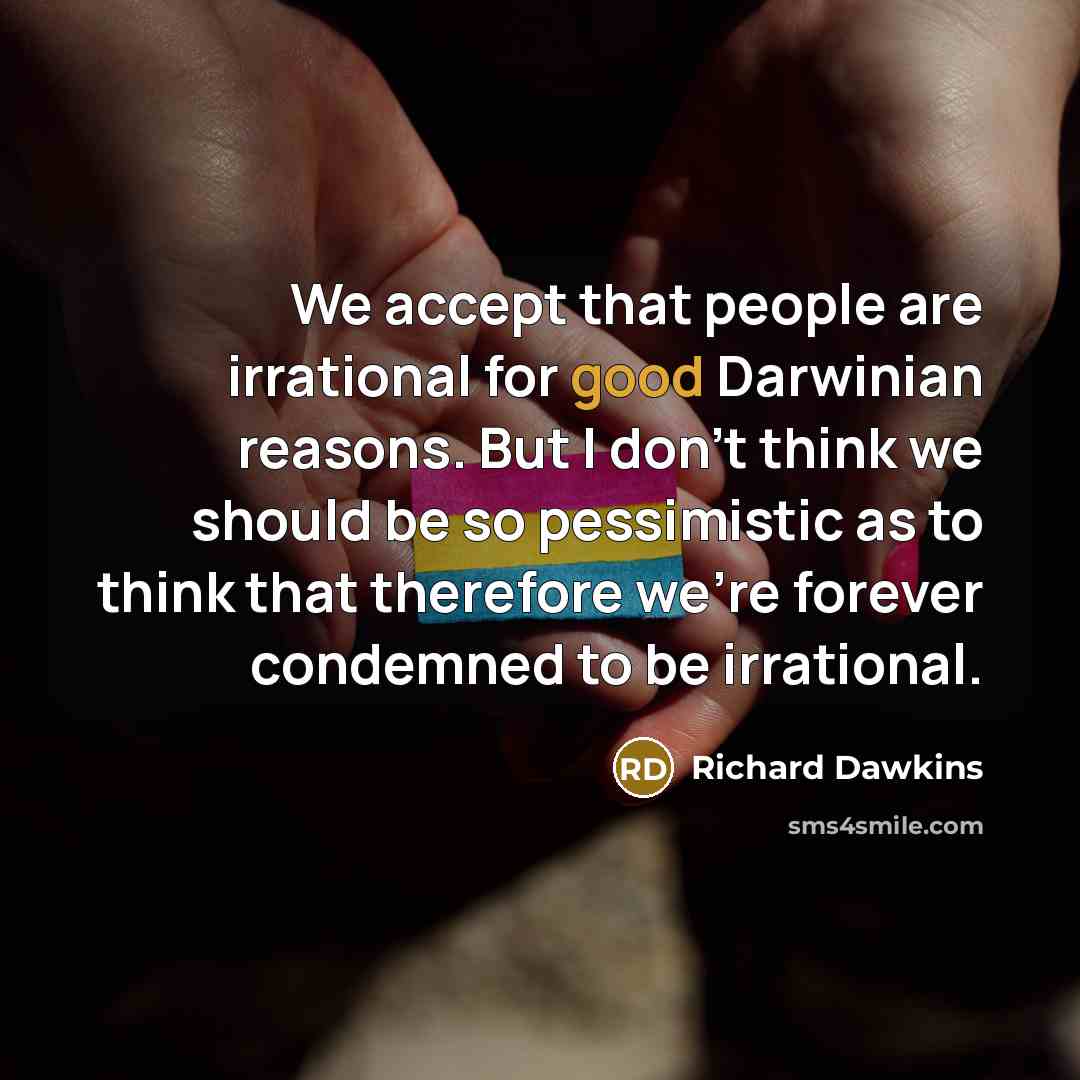 “We accept that people are irrational for good Darwinian reasons.…” quote by Richard Dawkins