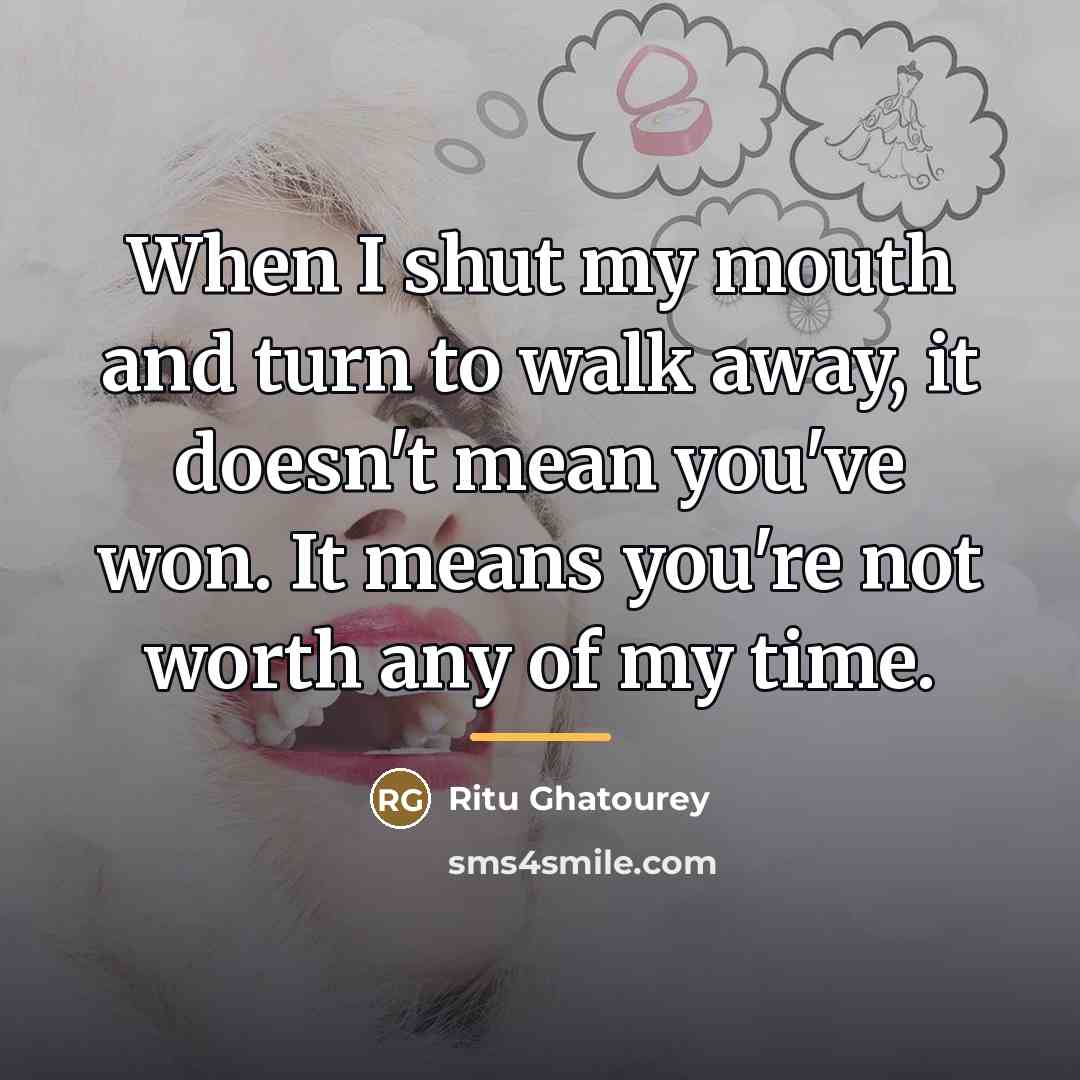 “When I shut my mouth and turn to walk away,…” quote by Ritu Ghatourey