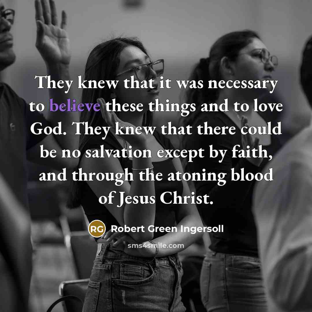 “They knew that it was necessary to believe these things…” quote by Robert Green Ingersoll