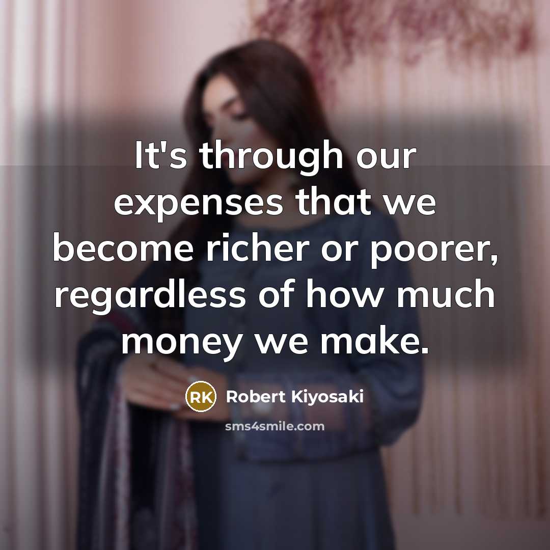 “It's through our expenses that we become richer or poorer,…” quote by Robert Kiyosaki