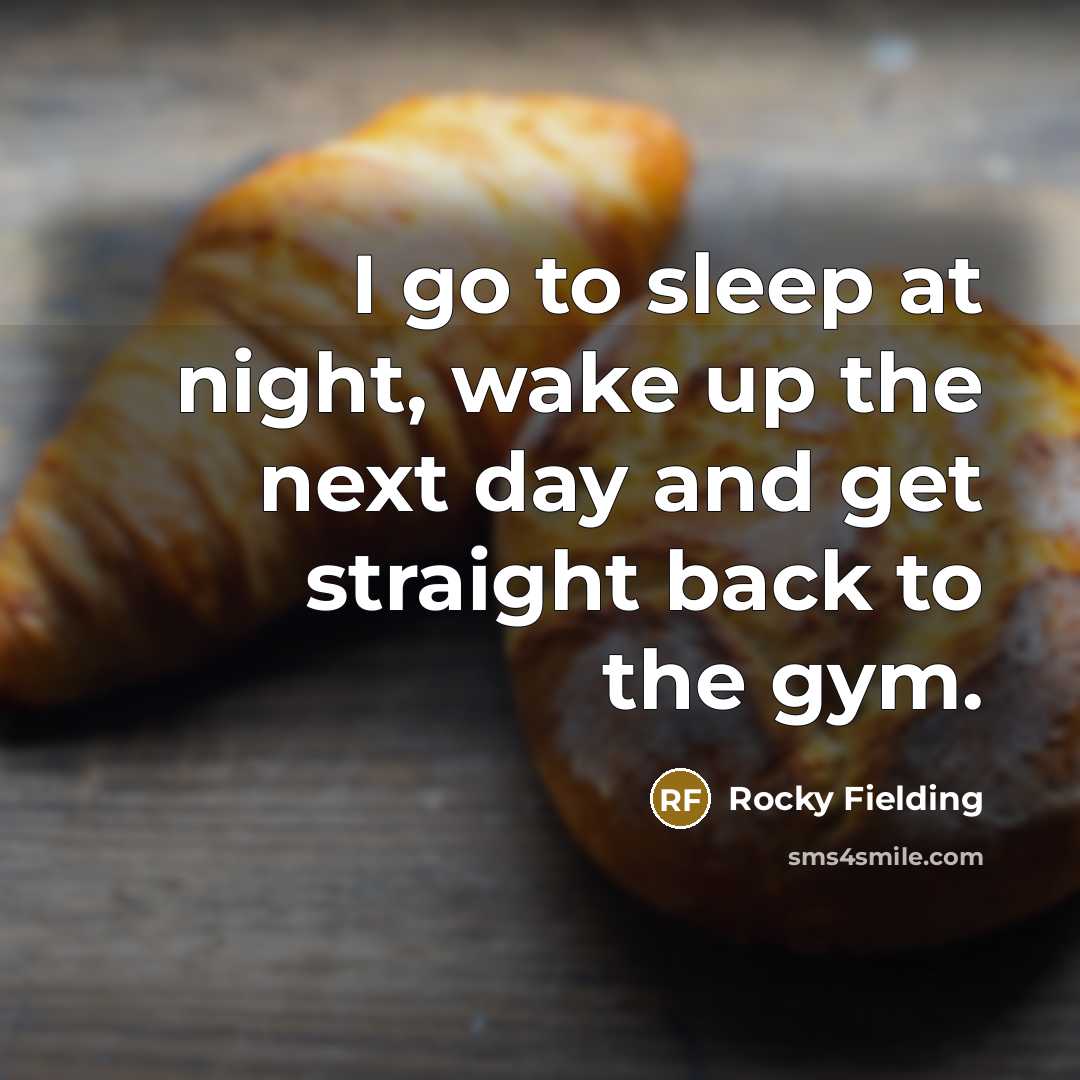 “I go to sleep at night, wake up the next…” quote by Rocky Fielding