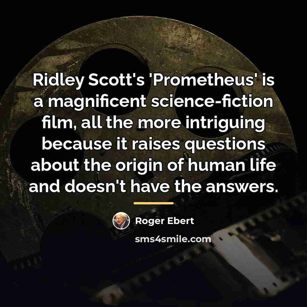 “Ridley Scott's 'Prometheus' is a magnificent science-fiction film, all the…” quote by Roger Ebert