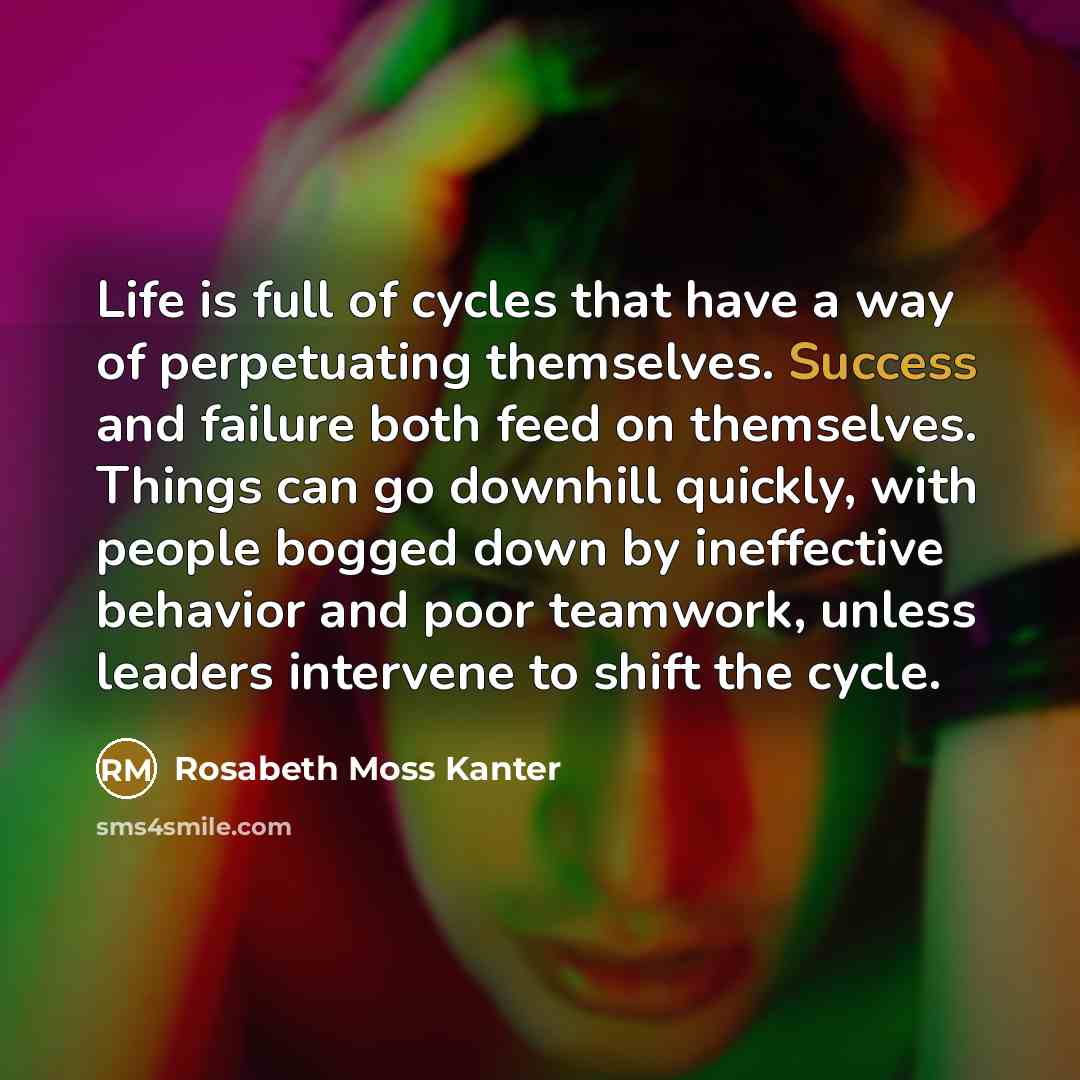 “Life is full of cycles that have a way of…” quote by Rosabeth Moss Kanter