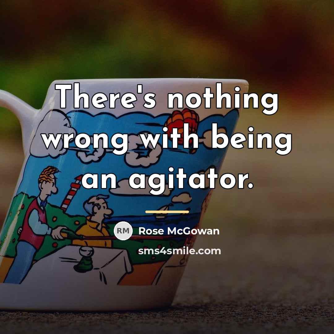 “There's nothing wrong with being an agitator.…” quote by Rose McGowan