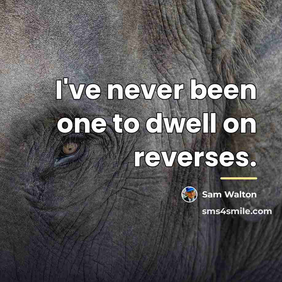 “I've never been one to dwell on reverses.…” quote by Sam Walton