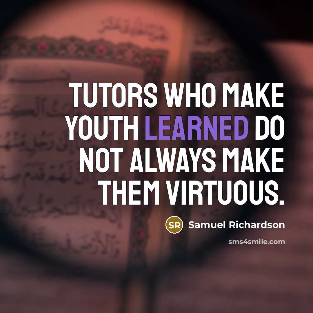 “Tutors who make youth learned do not always make them…” quote by Samuel Richardson