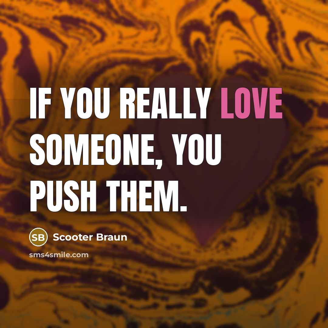 “If you really love someone, you push them.…” quote by Scooter Braun
