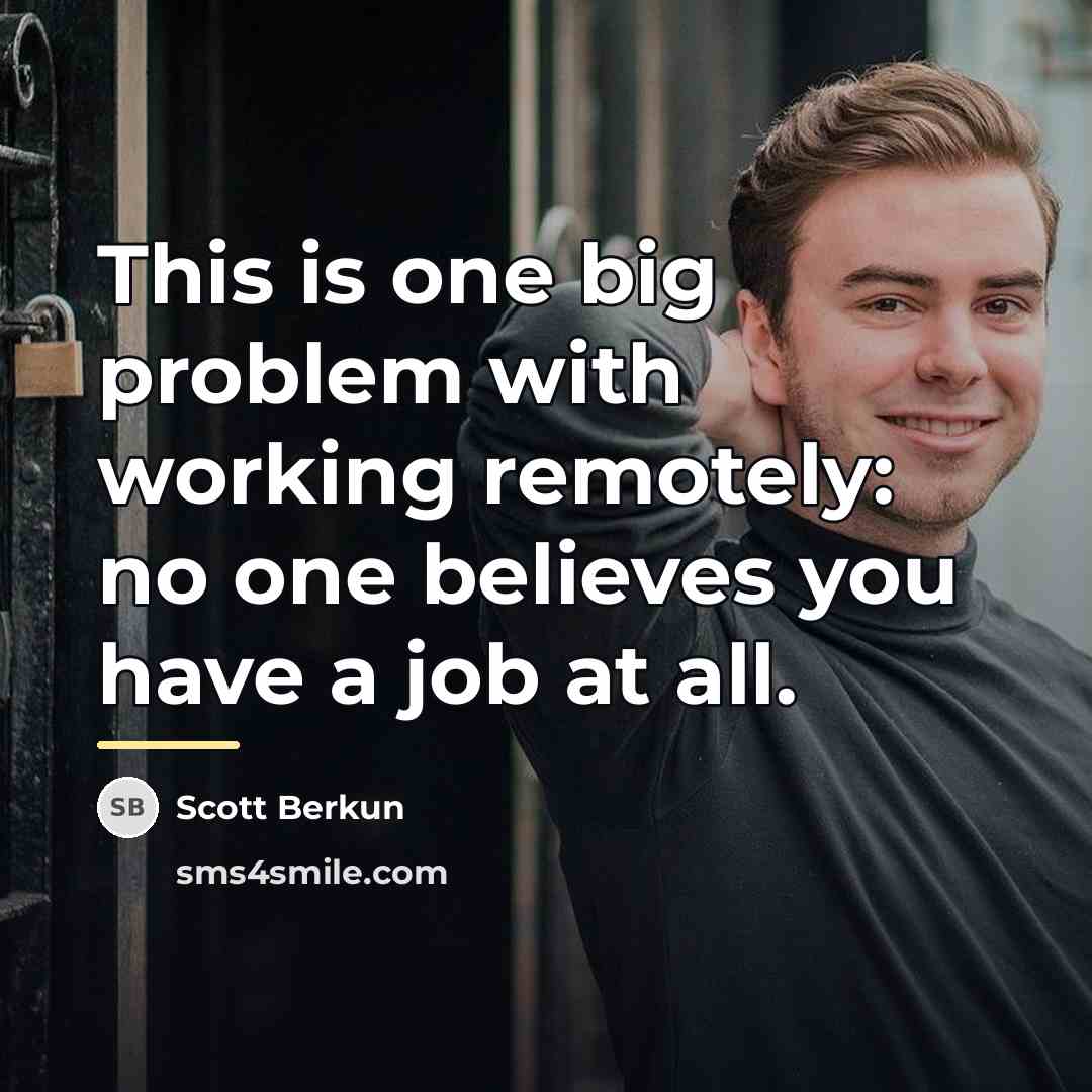 “This is one big problem with working remotely: no one…” quote by Scott Berkun