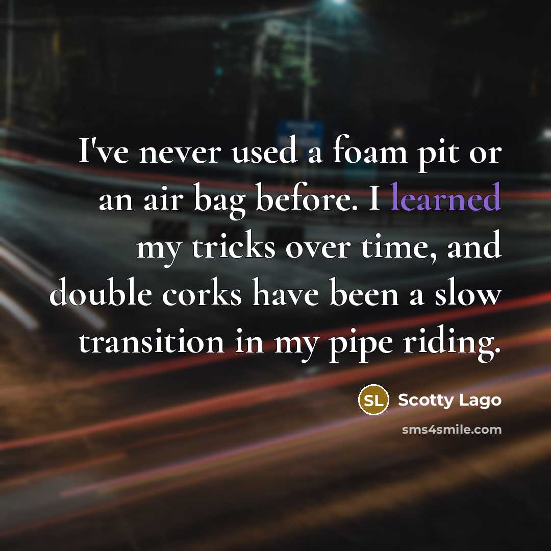 “I've never used a foam pit or an air bag…” quote by Scotty Lago