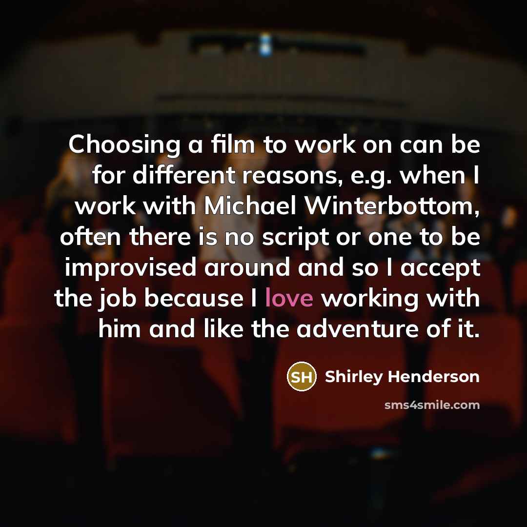 “Choosing a film to work on can be for different…” quote by Shirley Henderson