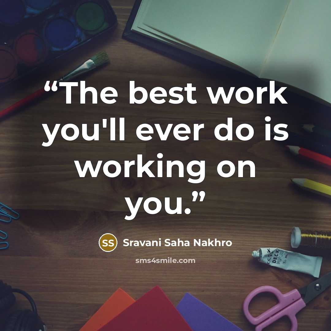 “The best work you'll ever do is working on you.” quote by Sravani Saha Nakhro