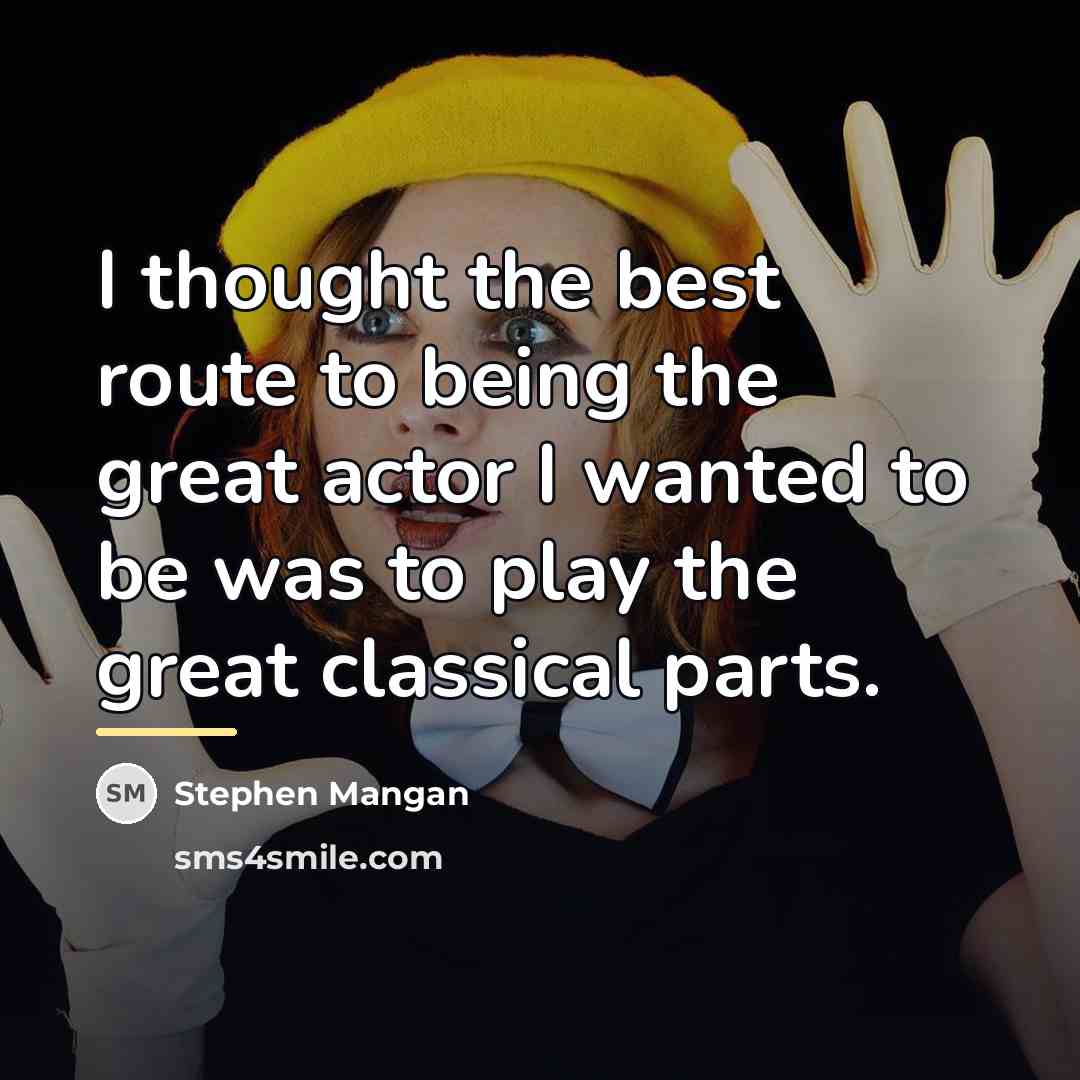 “I thought the best route to being the great actor…” quote by Stephen Mangan