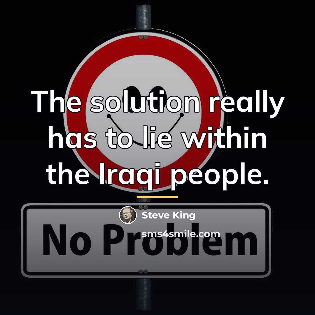 “The solution really has to lie within the Iraqi people.…” quote by Steve King
