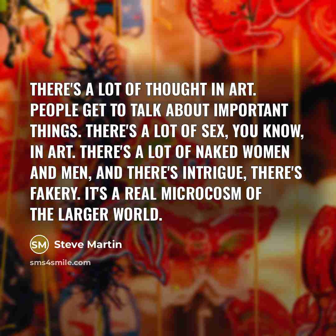 “There's a lot of thought in art. People get to…” quote by Steve Martin