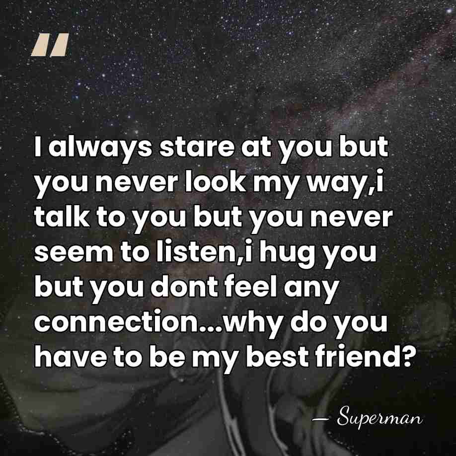 I always stare at you but you never look my way,i talk&hellip; - Superman