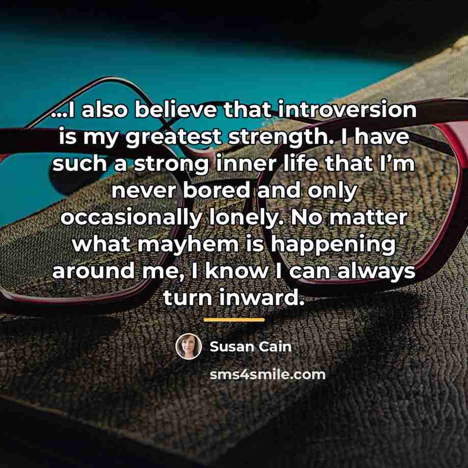 “...I also believe that introversion is my greatest strength. I…” quote by Susan Cain