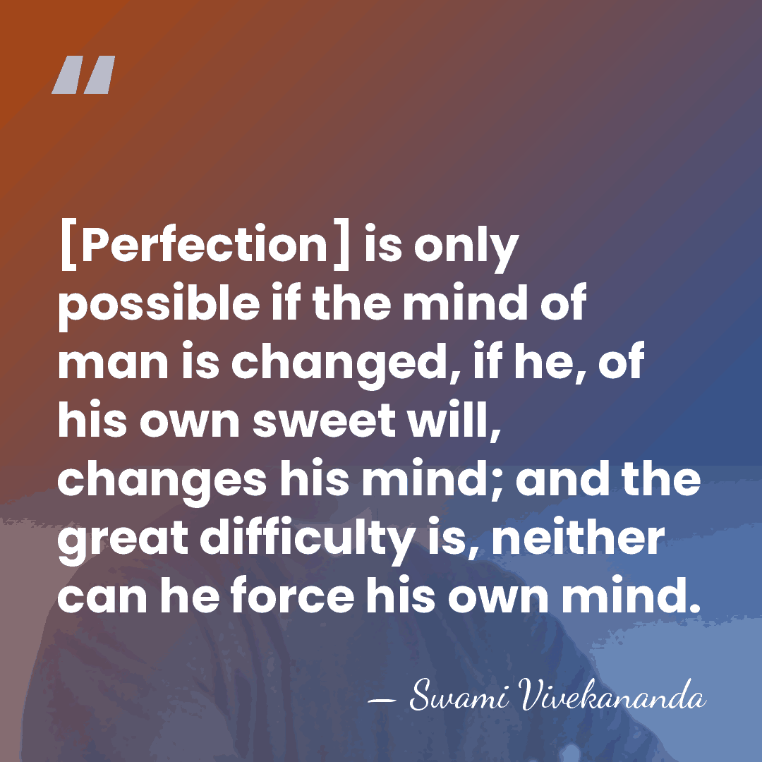 [Perfection] is only possible if the mind of man is changed, if&hellip; - Swami Vivekananda