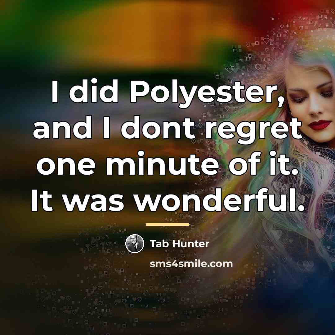 “I did Polyester, and I dont regret one minute of…” quote by Tab Hunter