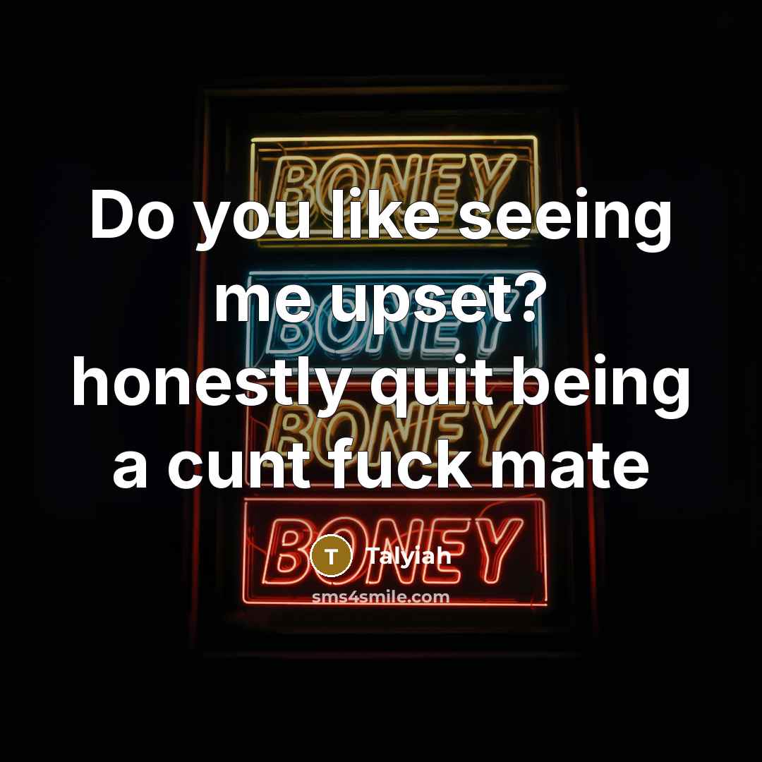 “Do you like seeing me upset? honestly quit being a…” quote by Talyiah