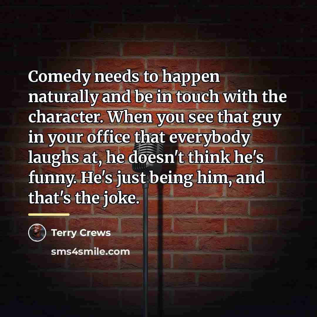 “Comedy needs to happen naturally and be in touch with…” quote by Terry Crews