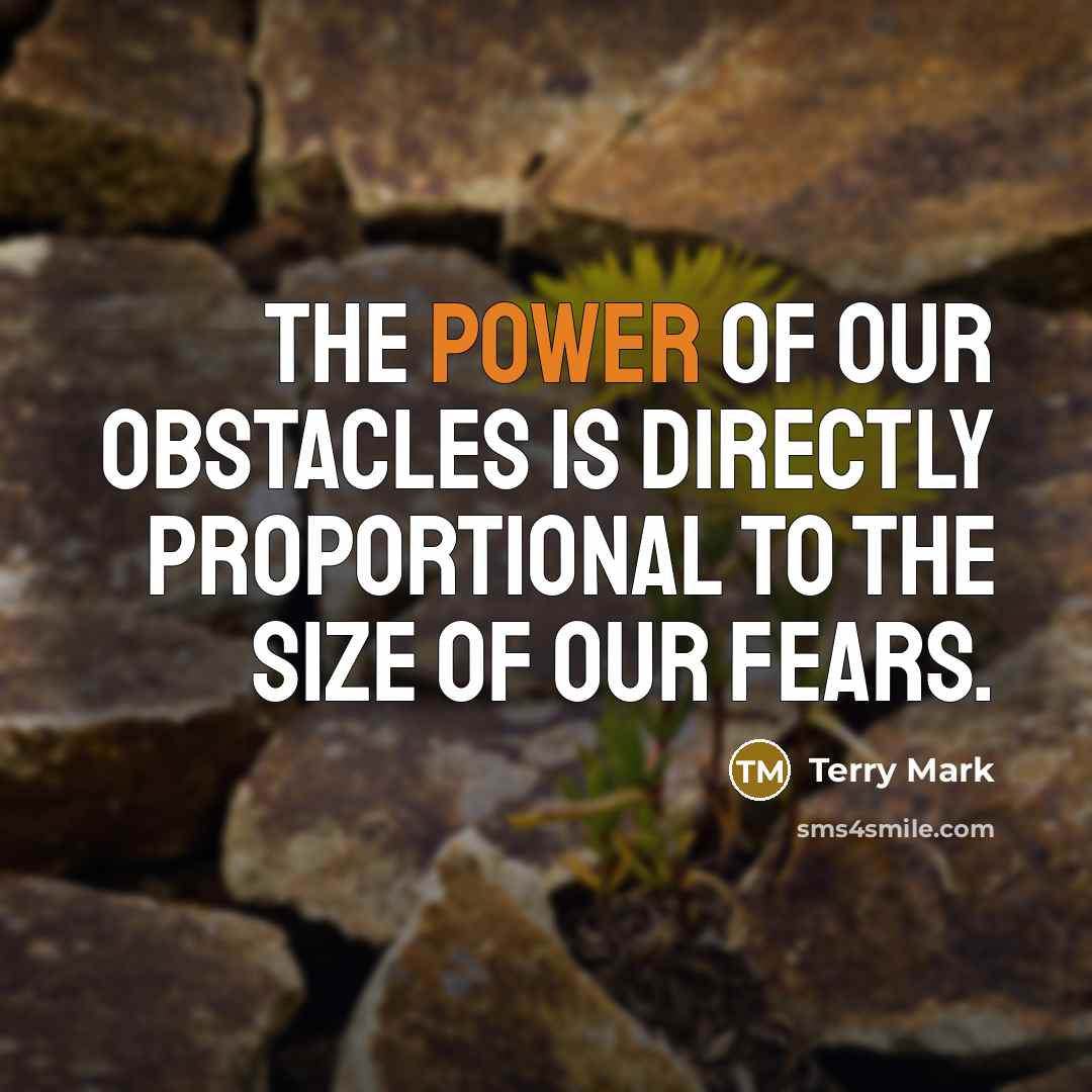 “The power of our obstacles is directly proportional to the…” quote by Terry Mark