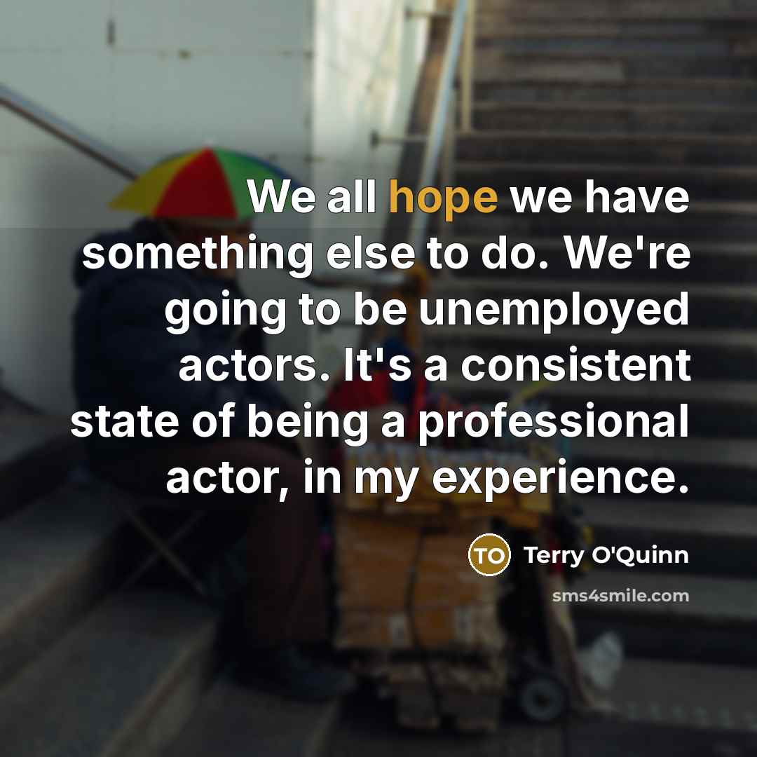 “We all hope we have something else to do. We're…” quote by Terry O'Quinn